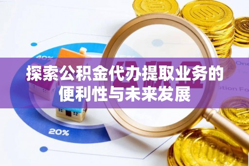 祥符探索公积金代办提取业务的便利性与未来发展