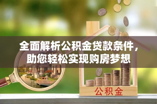 祥符全面解析公积金贷款条件，助您轻松实现购房梦想