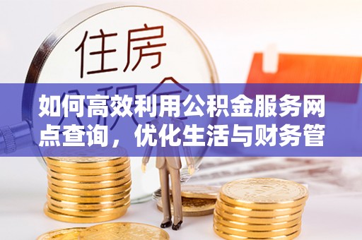 祥符如何高效利用公积金服务网点查询，优化生活与财务管理