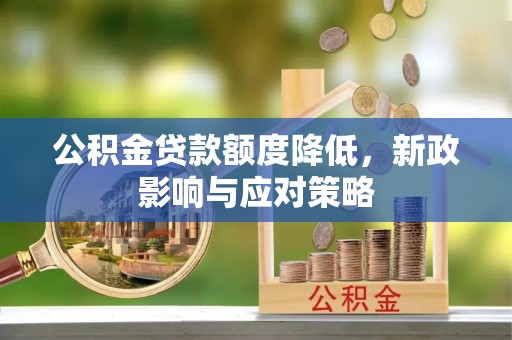 祥符公积金贷款额度降低，新政影响与应对策略