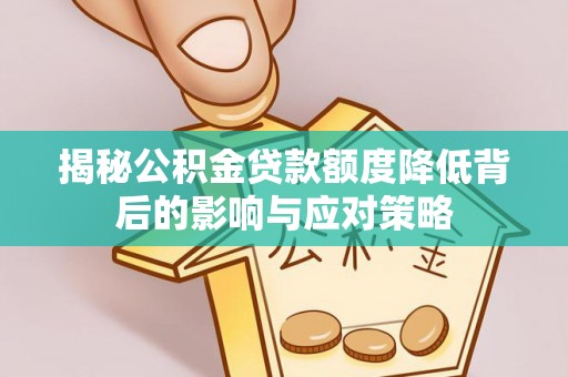 祥符揭秘公积金贷款额度降低背后的影响与应对策略
