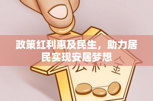 祥符政策红利惠及民生，助力居民实现安居梦想