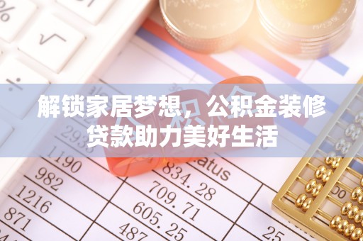 祥符解锁家居梦想，公积金装修贷款助力美好生活