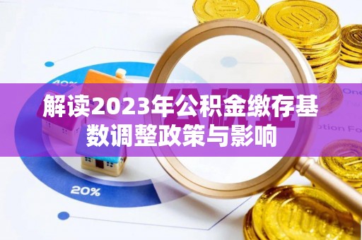 祥符解读2023年公积金缴存基数调整政策与影响
