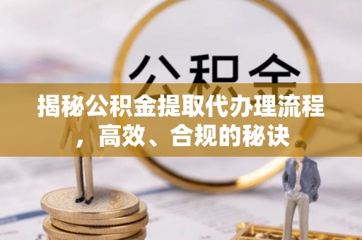 祥符揭秘公积金提取代办理流程，高效、合规的秘诀