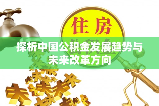 祥符探析中国公积金发展趋势与未来改革方向