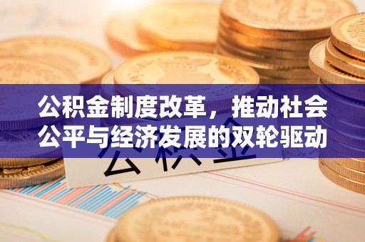 祥符公积金制度改革，推动社会公平与经济发展的双轮驱动