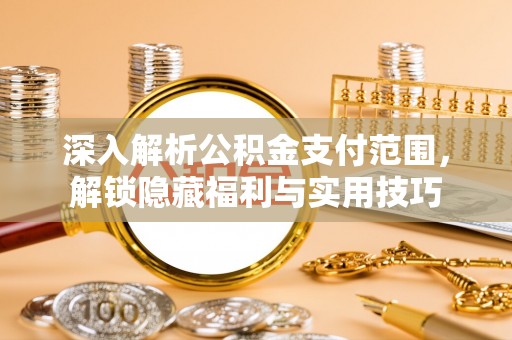 祥符深入解析公积金支付范围，解锁隐藏福利与实用技巧