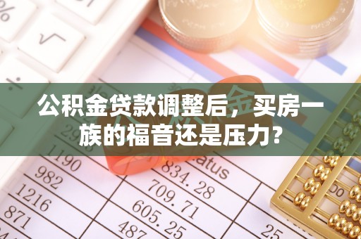 祥符公积金贷款调整后，买房一族的福音还是压力？
