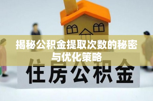 祥符揭秘公积金提取次数的秘密与优化策略