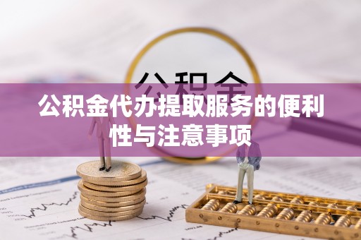 祥符公积金代办提取服务的便利性与注意事项