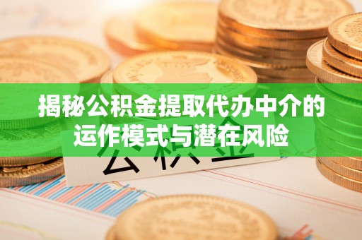 祥符揭秘公积金提取代办中介的运作模式与潜在风险