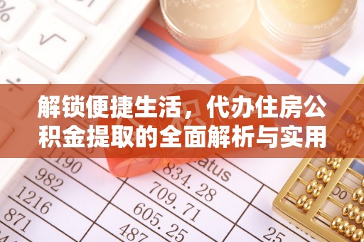祥符解锁便捷生活，代办住房公积金提取的全面解析与实用指南