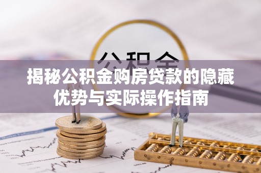 祥符揭秘公积金购房贷款的隐藏优势与实际操作指南