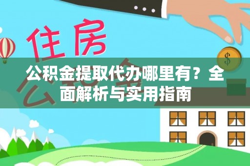祥符公积金提取代办哪里有？全面解析与实用指南