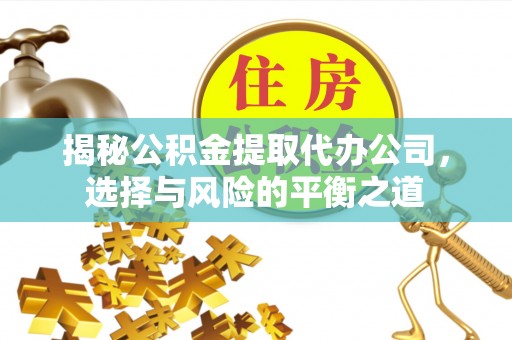 祥符揭秘公积金提取代办公司，选择与风险的平衡之道