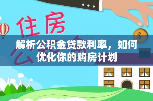 祥符解析公积金贷款利率，如何优化你的购房计划