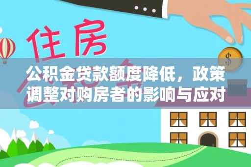 祥符公积金贷款额度降低，政策调整对购房者的影响与应对策略