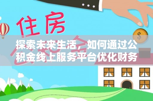 祥符探索未来生活，如何通过公积金线上服务平台优化财务管理