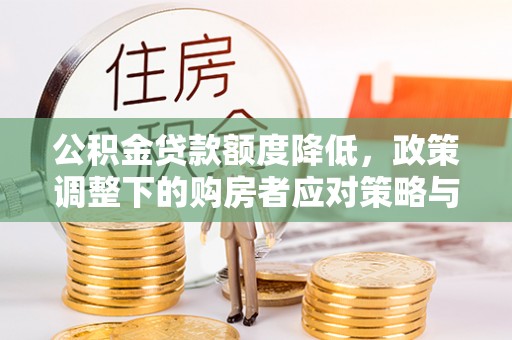 祥符公积金贷款额度降低，政策调整下的购房者应对策略与未来趋势