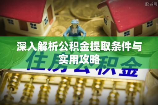 祥符深入解析公积金提取条件与实用攻略