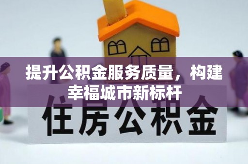 祥符提升公积金服务质量，构建幸福城市新标杆