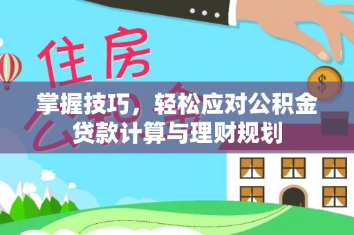 祥符掌握技巧，轻松应对公积金贷款计算与理财规划
