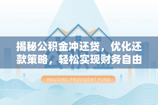 祥符揭秘公积金冲还贷，优化还款策略，轻松实现财务自由